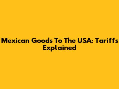 Mexican Goods To The USA: Tariffs Explained