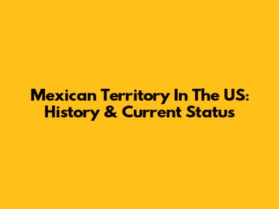 Mexican Territory In The US: History & Current Status