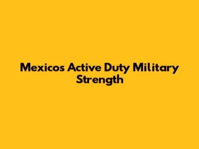 Mexico's Active Duty Military Strength