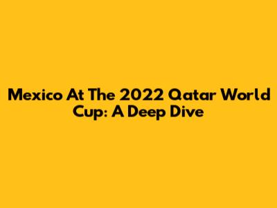 Mexico At The 2022 Qatar World Cup: A Deep Dive