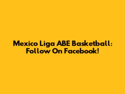 Mexico Liga ABE Basketball: Follow On Facebook!