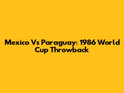 Mexico Vs Paraguay: 1986 World Cup Throwback