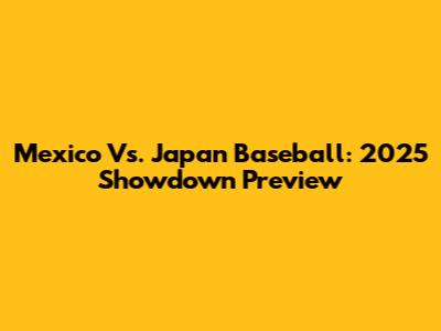 Mexico Vs. Japan Baseball: 2025 Showdown Preview