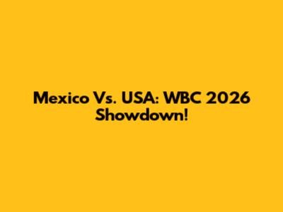 Mexico Vs. USA: WBC 2026 Showdown!