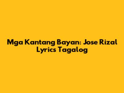 Mga Kantang Bayan: Jose Rizal Lyrics Tagalog