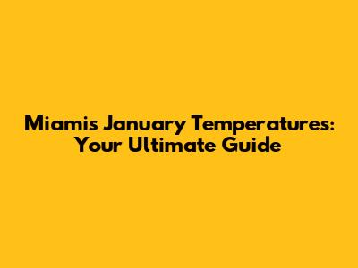 Miami's January Temperatures: Your Ultimate Guide