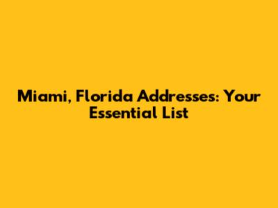 Miami, Florida Addresses: Your Essential List