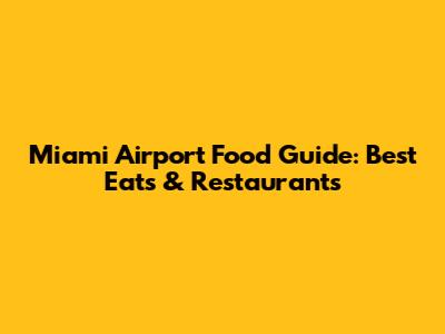 Miami Airport Food Guide: Best Eats & Restaurants