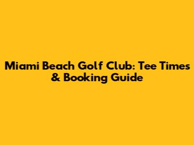 Miami Beach Golf Club: Tee Times & Booking Guide