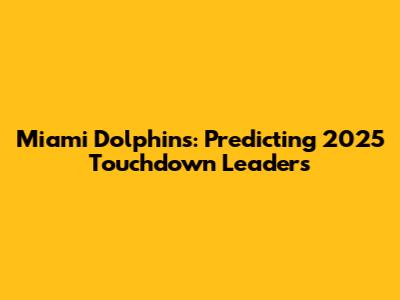 Miami Dolphins: Predicting 2025 Touchdown Leaders