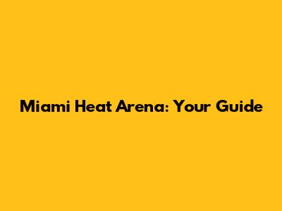 Miami Heat Arena: Your Guide