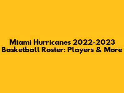 Miami Hurricanes 2022-2023 Basketball Roster: Players & More