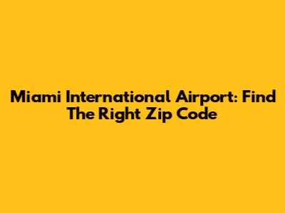 Miami International Airport: Find The Right Zip Code