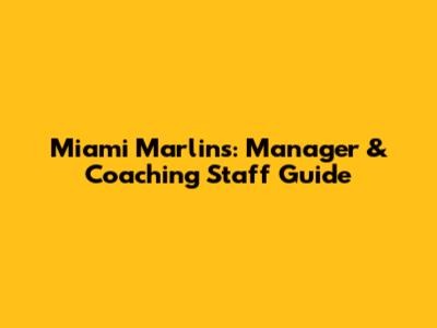 Miami Marlins: Manager & Coaching Staff Guide