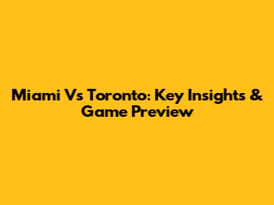 Miami Vs Toronto: Key Insights & Game Preview