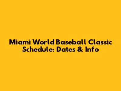 Miami World Baseball Classic Schedule: Dates & Info