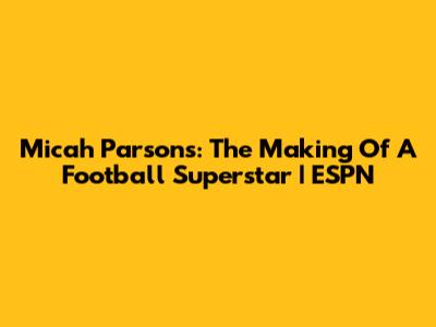 Micah Parsons: The Making Of A Football Superstar | ESPN