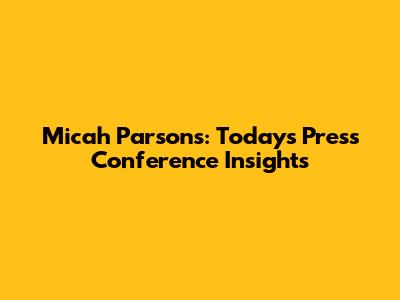 Micah Parsons: Today's Press Conference Insights