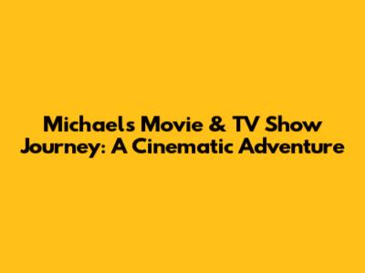 Michael's Movie & TV Show Journey: A Cinematic Adventure