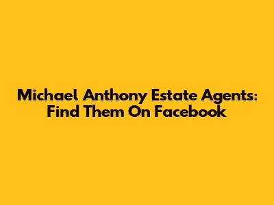 Michael Anthony Estate Agents: Find Them On Facebook