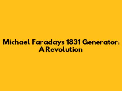 Michael Faraday's 1831 Generator: A Revolution