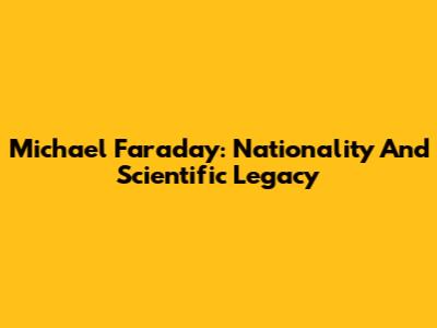 Michael Faraday: Nationality And Scientific Legacy