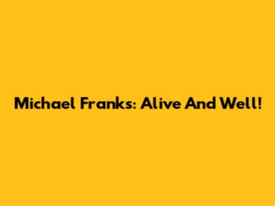 Michael Franks: Alive And Well!