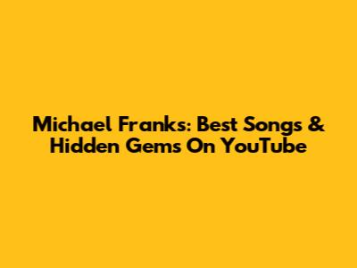 Michael Franks: Best Songs & Hidden Gems On YouTube