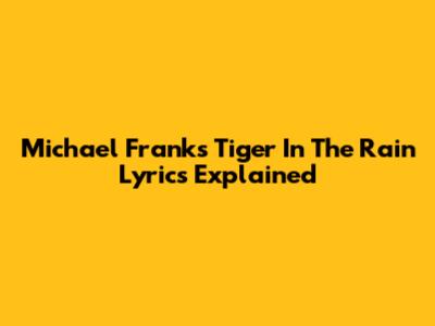Michael Franks "Tiger In The Rain" Lyrics Explained
