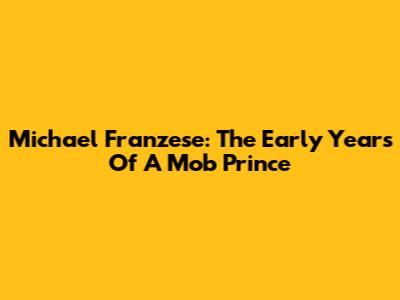 Michael Franzese: The Early Years Of A Mob Prince