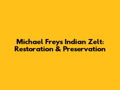Michael Frey's Indian Zelt: Restoration & Preservation