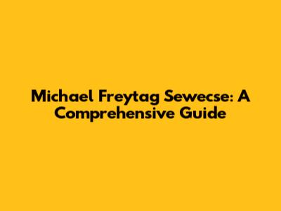 Michael Freytag Sewecse: A Comprehensive Guide