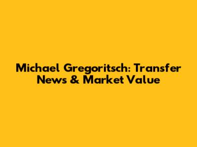 Michael Gregoritsch: Transfer News & Market Value