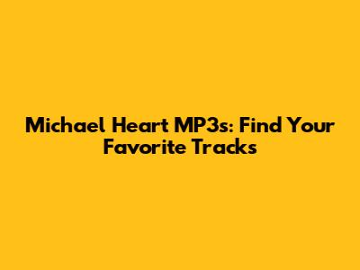 Michael Heart MP3s: Find Your Favorite Tracks