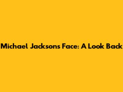 Michael Jackson's Face: A Look Back