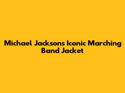 Michael Jackson's Iconic Marching Band Jacket