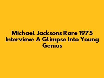Michael Jackson's Rare 1975 Interview: A Glimpse Into Young Genius