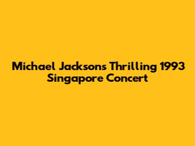 Michael Jackson's Thrilling 1993 Singapore Concert