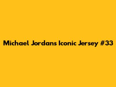 Michael Jordan's Iconic Jersey #33