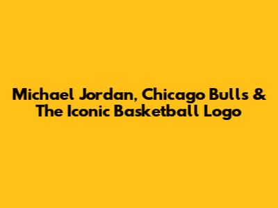 Michael Jordan, Chicago Bulls & The Iconic Basketball Logo