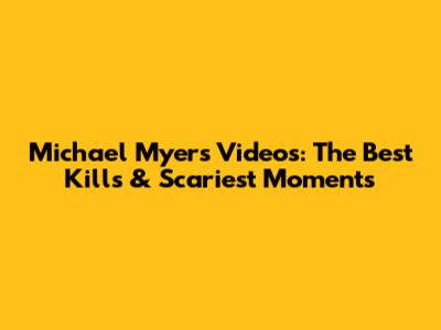 Michael Myers Videos: The Best Kills & Scariest Moments