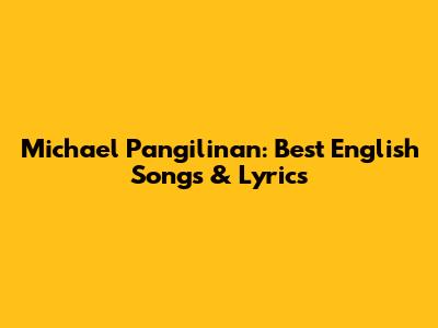 Michael Pangilinan: Best English Songs & Lyrics