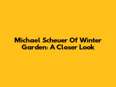 Michael Scheuer Of Winter Garden: A Closer Look