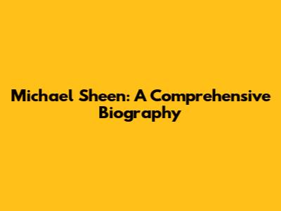 Michael Sheen: A Comprehensive Biography