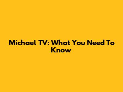 Michael TV: What You Need To Know