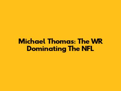 Michael Thomas: The WR Dominating The NFL
