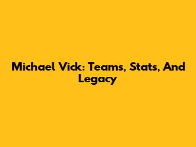 Michael Vick: Teams, Stats, And Legacy