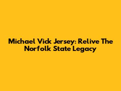 Michael Vick Jersey: Relive The Norfolk State Legacy
