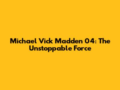 Michael Vick Madden 04: The Unstoppable Force