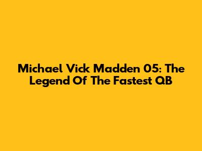 Michael Vick Madden 05: The Legend Of The Fastest QB